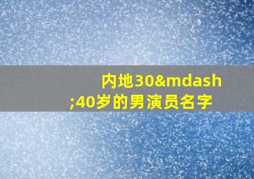 内地30—40岁的男演员名字