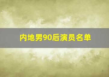 内地男90后演员名单