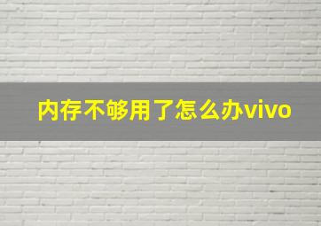 内存不够用了怎么办vivo