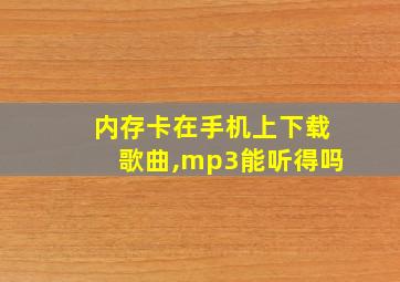 内存卡在手机上下载歌曲,mp3能听得吗