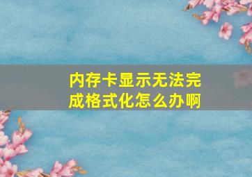 内存卡显示无法完成格式化怎么办啊