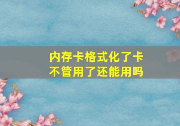 内存卡格式化了卡不管用了还能用吗