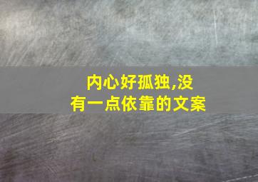 内心好孤独,没有一点依靠的文案