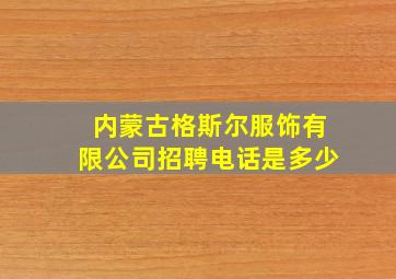 内蒙古格斯尔服饰有限公司招聘电话是多少