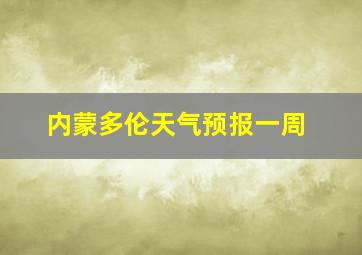 内蒙多伦天气预报一周