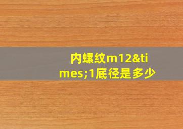 内螺纹m12×1底径是多少