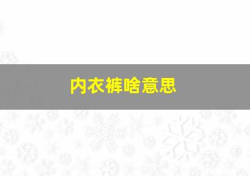 内衣裤啥意思