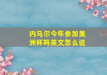 内马尔今年参加美洲杯吗英文怎么说