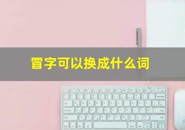 冒字可以换成什么词