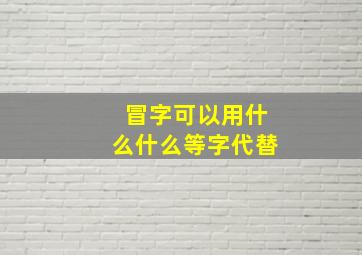 冒字可以用什么什么等字代替