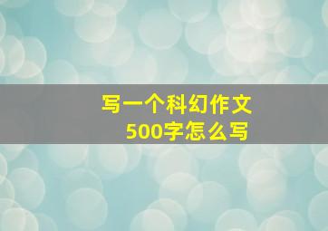 写一个科幻作文500字怎么写