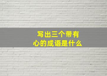 写出三个带有心的成语是什么