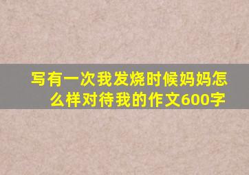 写有一次我发烧时候妈妈怎么样对待我的作文600字