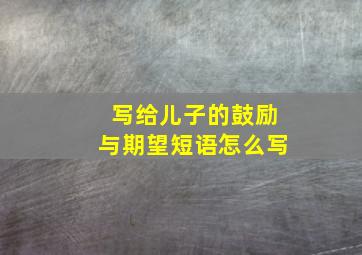 写给儿子的鼓励与期望短语怎么写