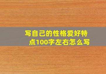 写自己的性格爱好特点100字左右怎么写