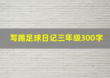 写踢足球日记三年级300字