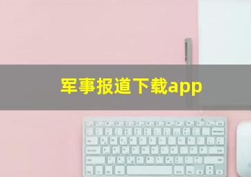 军事报道下载app