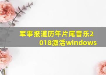 军事报道历年片尾音乐2018激活windows