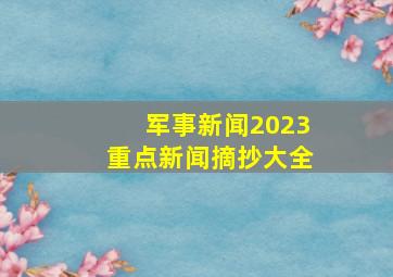 军事新闻2023重点新闻摘抄大全