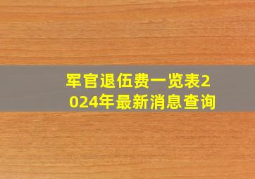 军官退伍费一览表2024年最新消息查询