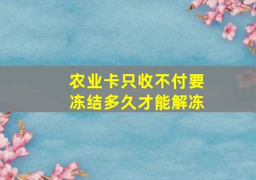 农业卡只收不付要冻结多久才能解冻