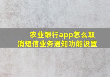 农业银行app怎么取消短信业务通知功能设置