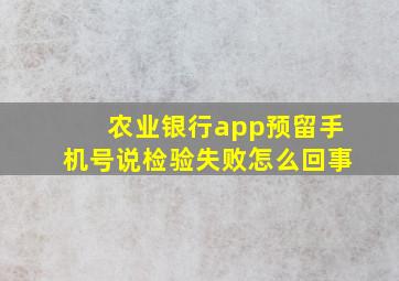 农业银行app预留手机号说检验失败怎么回事