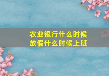 农业银行什么时候放假什么时候上班