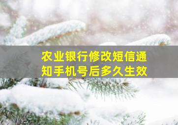 农业银行修改短信通知手机号后多久生效