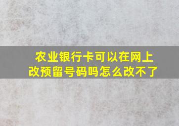 农业银行卡可以在网上改预留号码吗怎么改不了