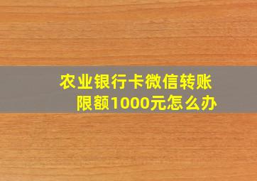 农业银行卡微信转账限额1000元怎么办