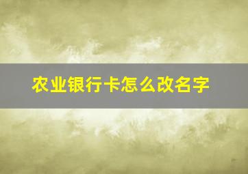 农业银行卡怎么改名字