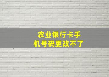 农业银行卡手机号码更改不了