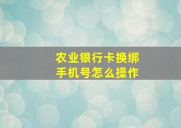 农业银行卡换绑手机号怎么操作