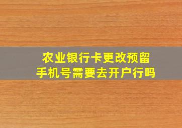 农业银行卡更改预留手机号需要去开户行吗