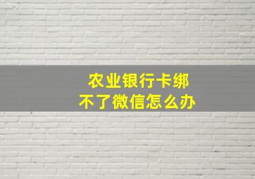 农业银行卡绑不了微信怎么办