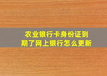 农业银行卡身份证到期了网上银行怎么更新