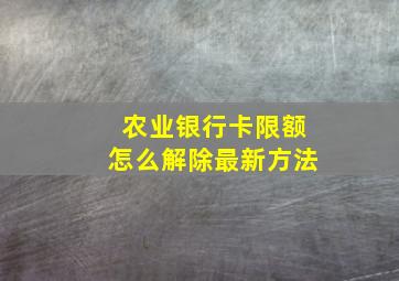 农业银行卡限额怎么解除最新方法