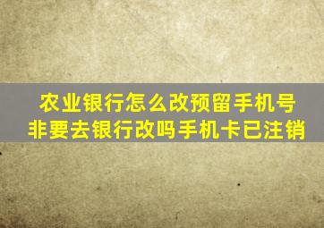 农业银行怎么改预留手机号非要去银行改吗手机卡已注销