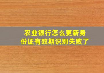 农业银行怎么更新身份证有效期识别失败了