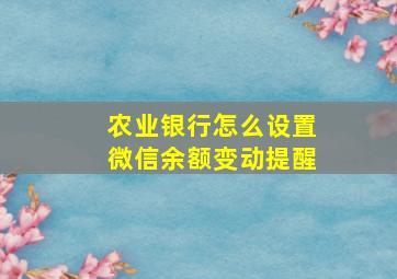 农业银行怎么设置微信余额变动提醒