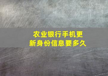 农业银行手机更新身份信息要多久