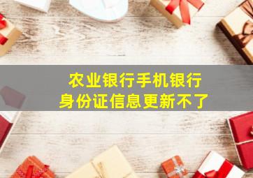 农业银行手机银行身份证信息更新不了