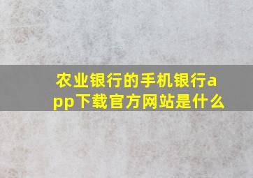 农业银行的手机银行app下载官方网站是什么