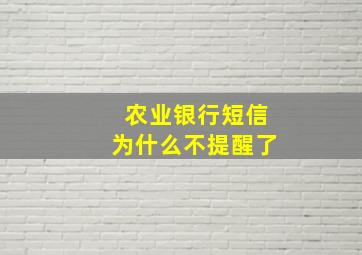 农业银行短信为什么不提醒了