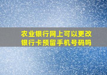 农业银行网上可以更改银行卡预留手机号码吗