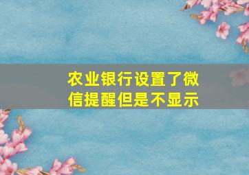 农业银行设置了微信提醒但是不显示