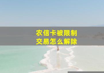 农信卡被限制交易怎么解除