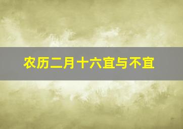 农历二月十六宜与不宜