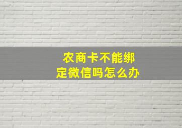 农商卡不能绑定微信吗怎么办